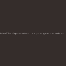 ALCHÝMIA A PRÍRODNÁ FILOZOFIA - Septimana Philosophica, qua Aenigmata Aureola de omni naturae genere...